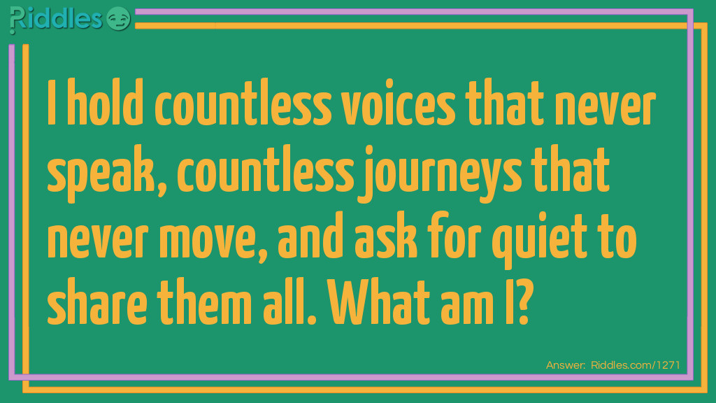 I hold countless voices that never speak, countless journeys that never move, and ask for quiet to share them all. What am I?