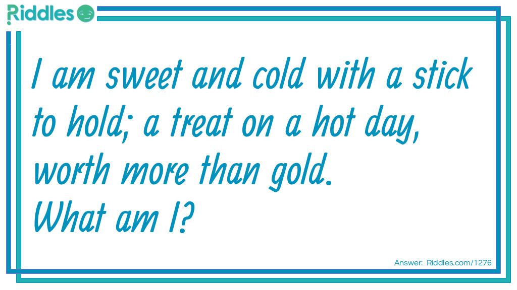 I am sweet and cold with a stick to hold; a treat on a hot day, worth more than gold.  What am I?