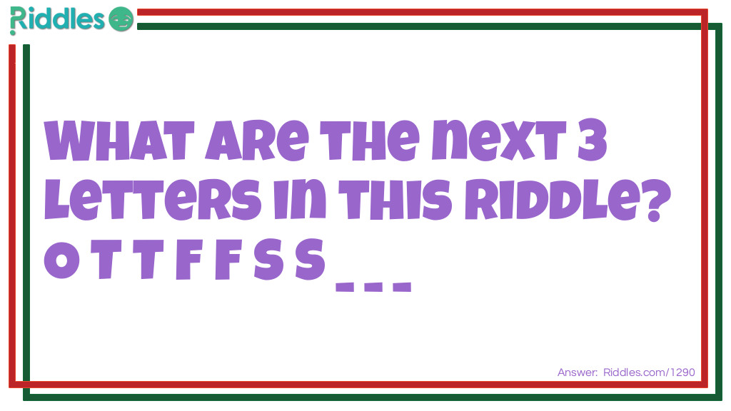 What are the next 3 letters in this riddle? O T T F F S S _ _ _