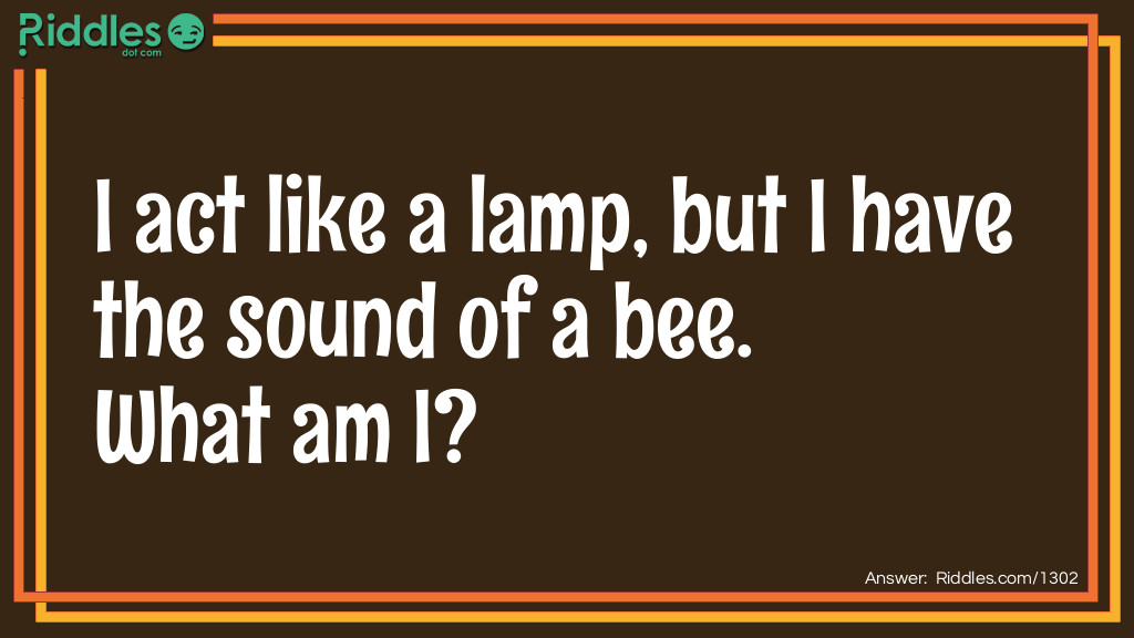 I act like a lamp, but I have the sound of a bee. What am I?