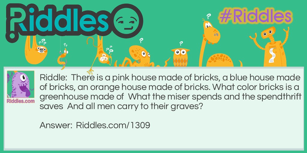 There is a pink house made of bricks, a blue house made of bricks, an orange house made of bricks. What color bricks is a greenhouse made of? 