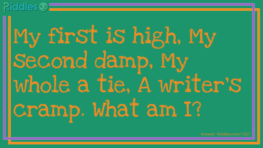My first is high, My second damp, My whole a tie, A writer's cramp. What am I? Riddle Meme.