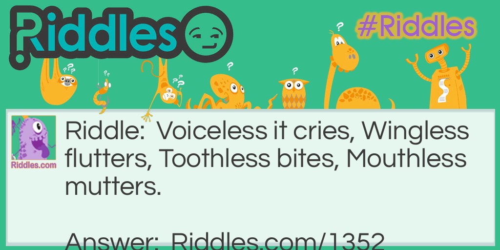 Voiceless it cries, Wingless flutters, Toothless bites, Mouthless mutters. What is it?