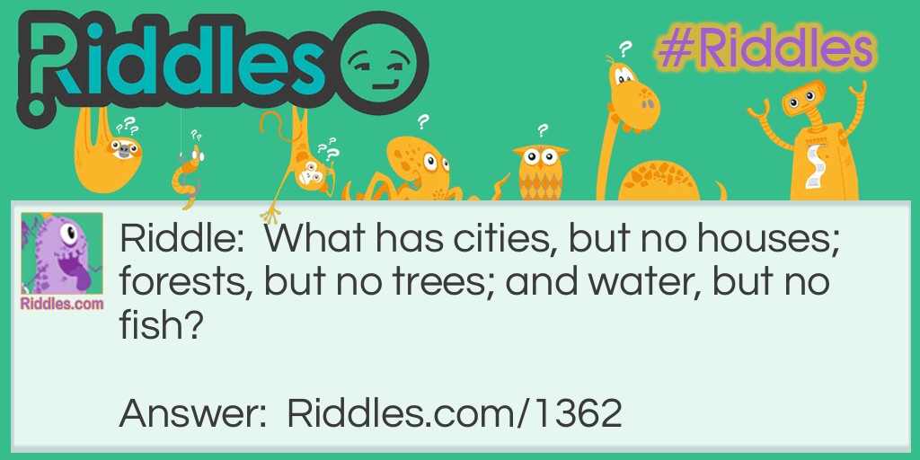What has cities, but no houses; forests, but no trees; and water, but no fish? Riddle Meme.