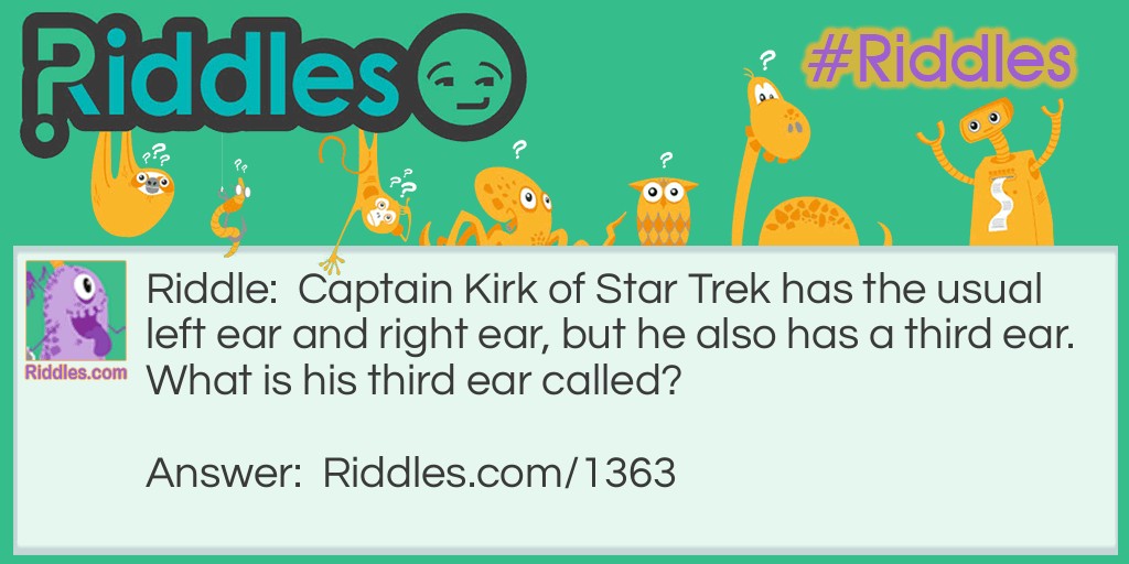 Riddle: Captain Kirk of Star Trek has the usual left ear and right ear, but he also has a third ear. What is his third ear called? Answer: The final front ear.