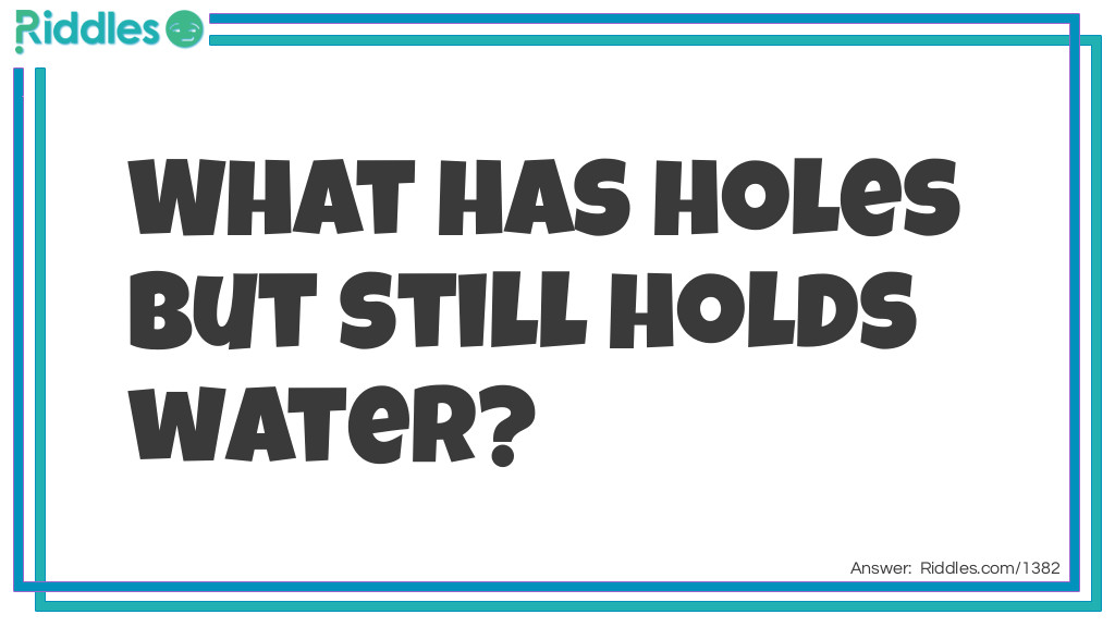 Click to see riddle What holds water with holes answer.