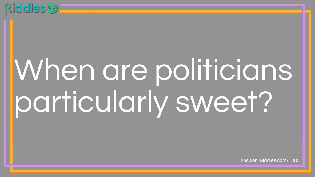 Riddle: When are politicians particularly sweet? Answer: When they are candidates (candied dates).