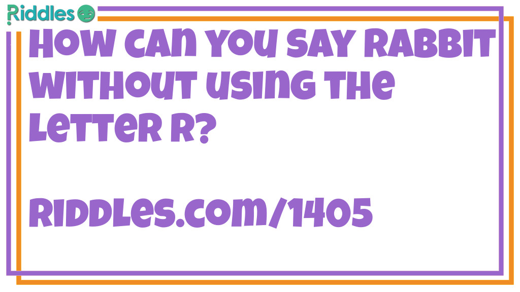 Easter Riddles: How can you say rabbit without using the letter R? Answer: Bunny.