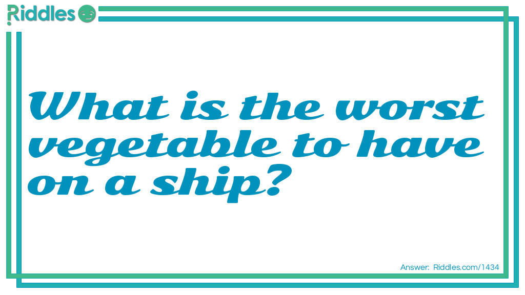 Riddle: What is the worst vegetable to have on a ship? Answer: A leek(leak).