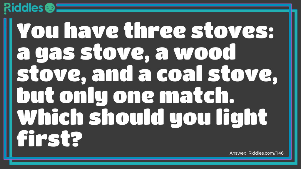 Click to see riddle One Match, Three Stoves answer.