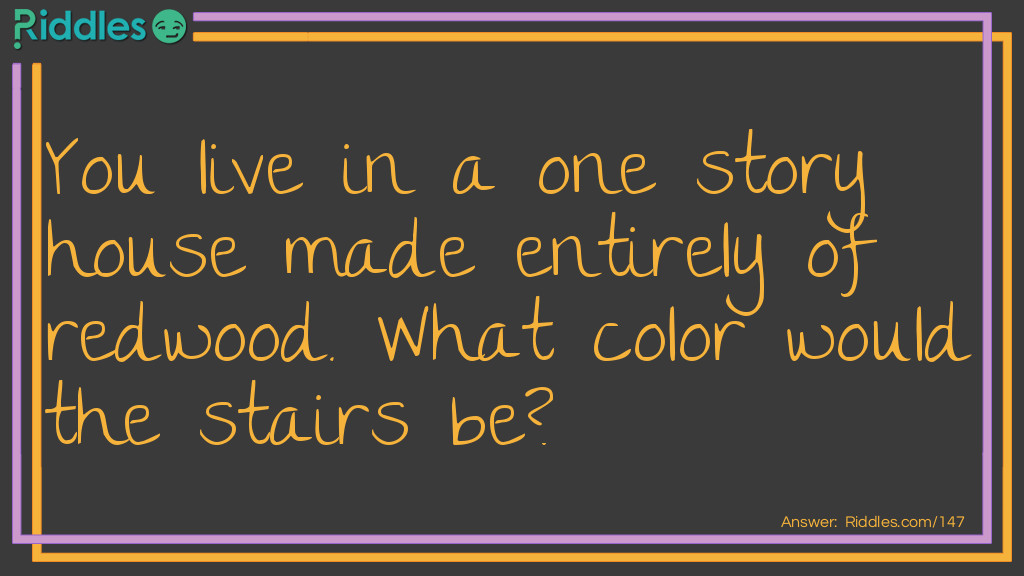Brain Teasers: You live in a one story house made entirely of redwood. What color would the stairs be? Riddle Meme.
