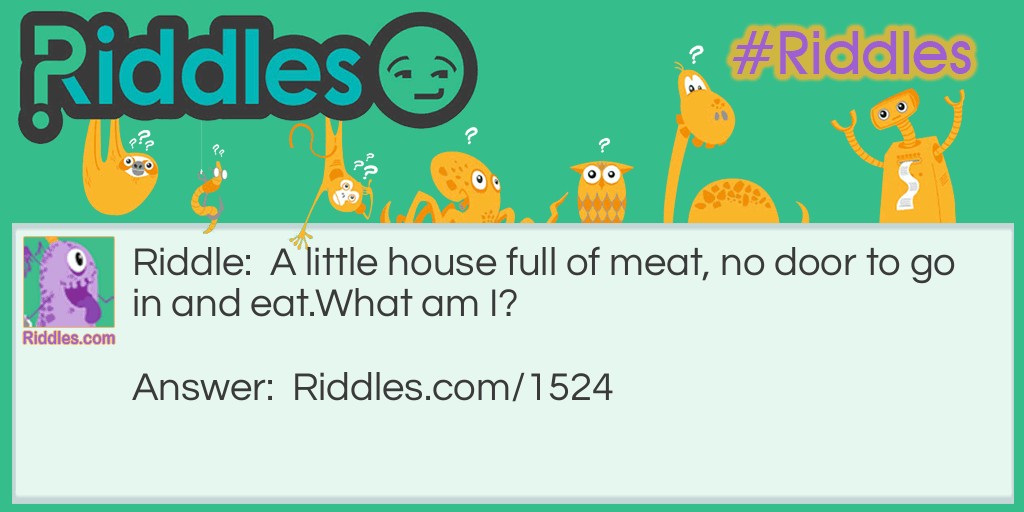 A little house full of meat, no door to go in and eat.
What am I?