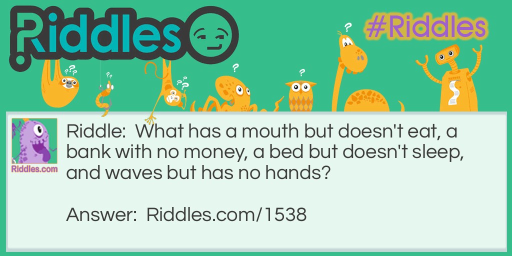 What has a mouth but doesn't eat,riddle Riddle Meme.