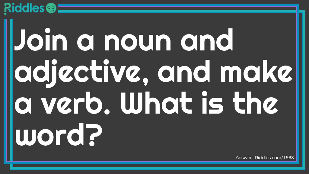 Join a noun and adjective, and make a verb. What is the word?