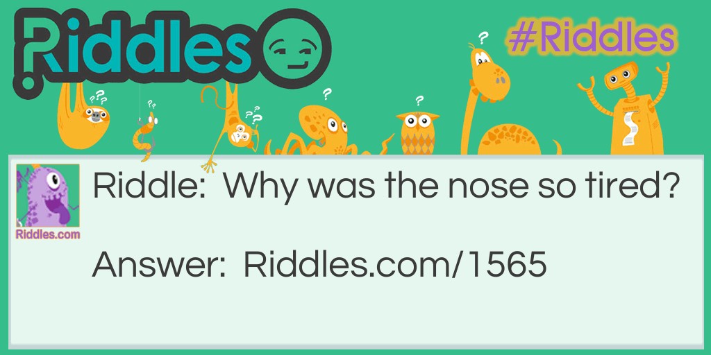 8 Kids Riddles: Why was the nose so tired? Answer: Because it had been running all day.