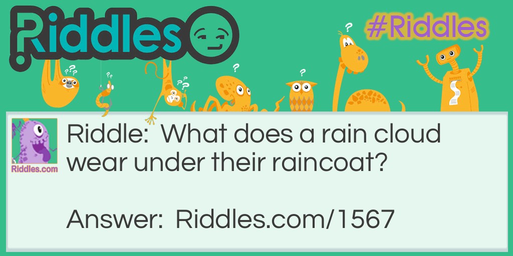 What does a rain cloud wear under their raincoat?