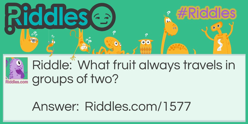 What fruit always travels in groups of two?