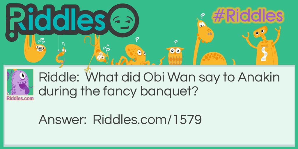 What did Obi-Wan say to Anakin during the fancy banquet Riddle Meme.