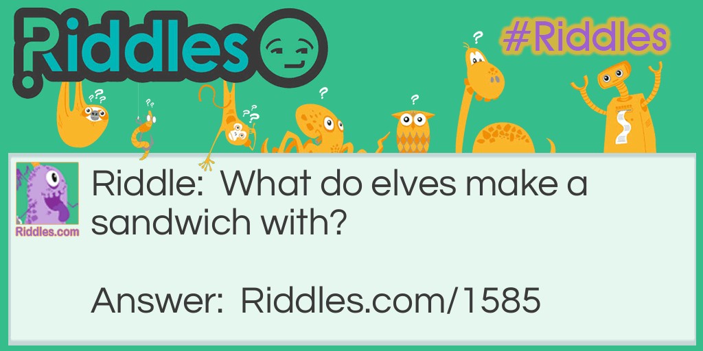 Riddle: What do elves make a sandwich with? Answer: Shortbread.