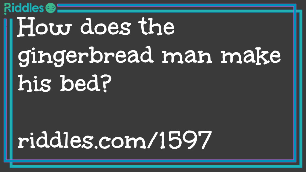 How does the gingerbread man make his bed?