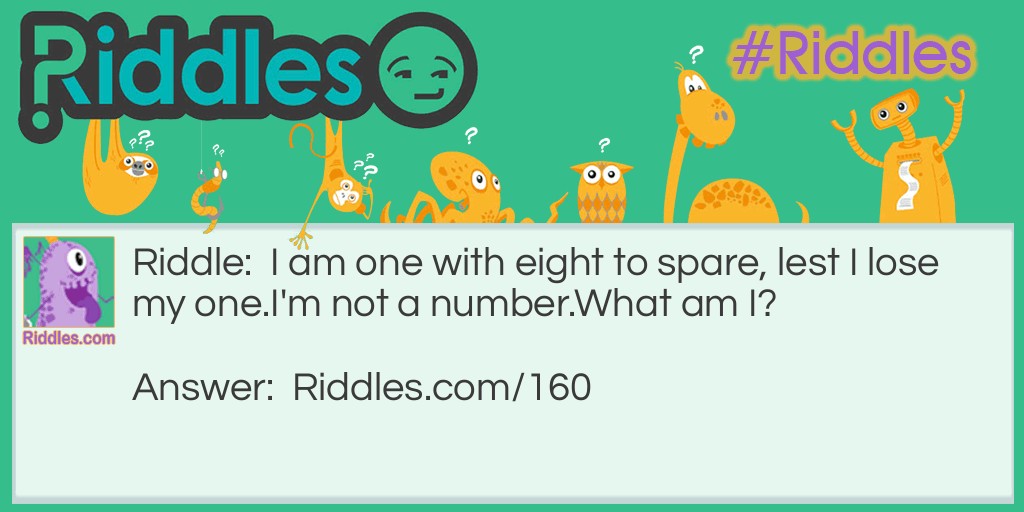 I am one with eight to spare, lest I lose my one. I'm not a number. What am I?