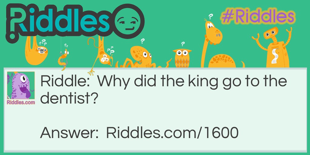 Riddle: Why did the king go to the dentist? Answer: To get a new crown.