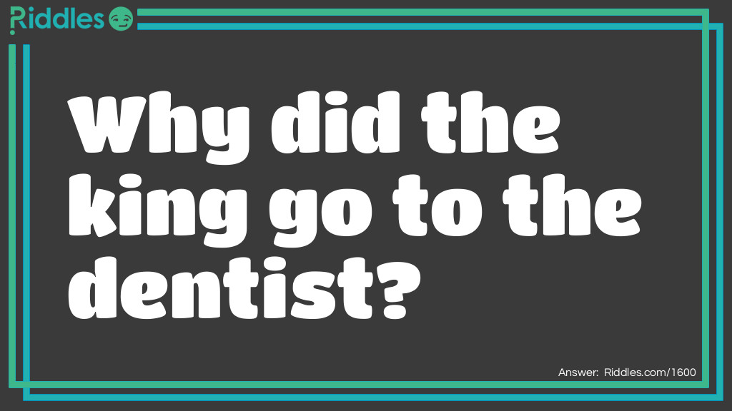 Why did the king go to the dentist?