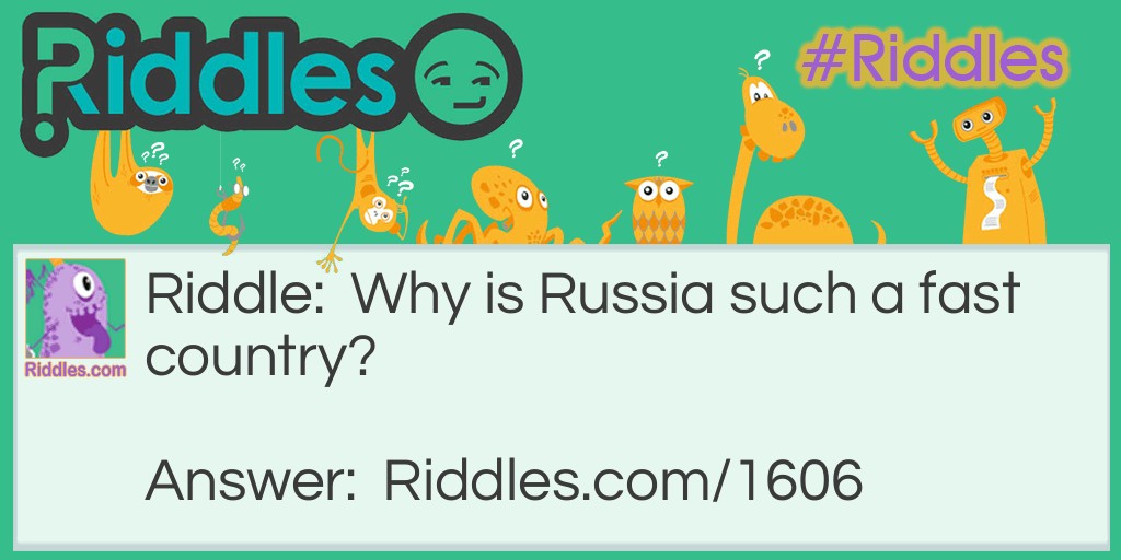 Riddle: Why is Russia such a fast country? Answer: Because the people are always Russian.