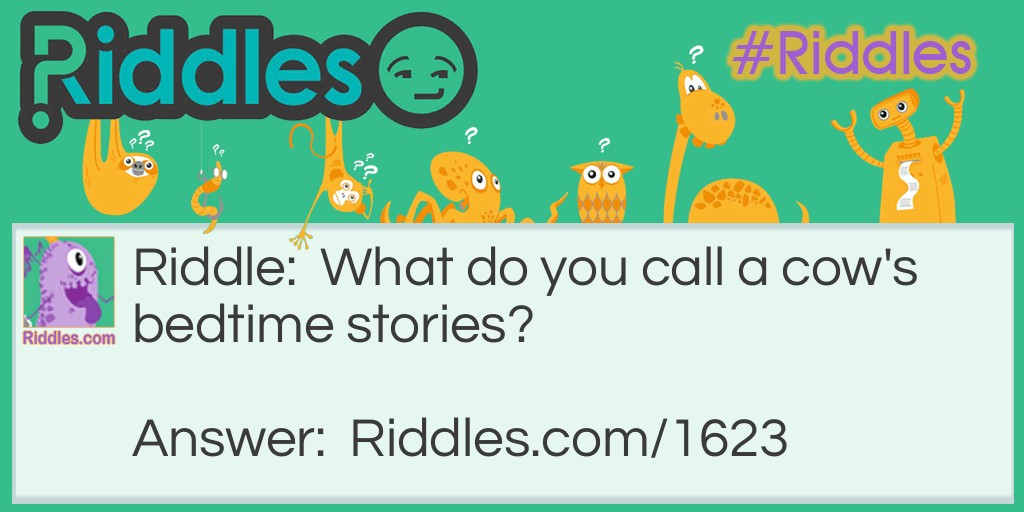 Riddle: What do you call a cow's bedtime stories? Answer: Dairy tales.