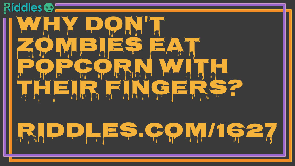 Why don't zombies eat popcorn with their fingers? Riddle Meme.