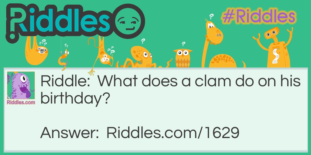 What does a clam do on his birthday?