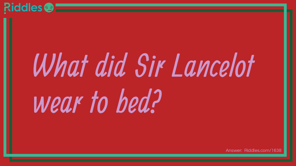 What did Sir Lancelot wear to bed... Riddle Meme.
