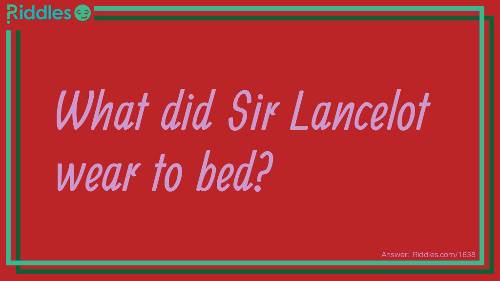 What did Sir Lancelot wear to bed?