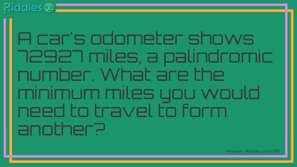 A car's odometer shows 72927 miles, a palindromic number. What are the minimum miles you would need to travel to form another?