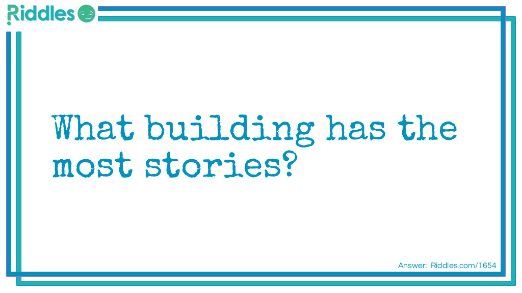 Click to see riddle What building has the most stories... answer.