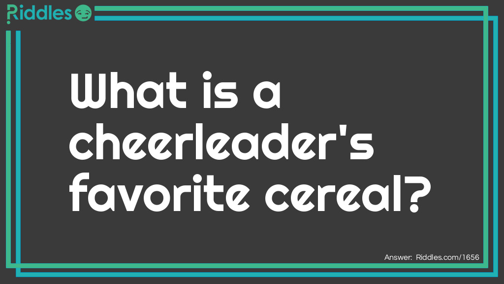 Riddle: What is a cheerleader's favorite cereal? Answer: Cheer-ios!