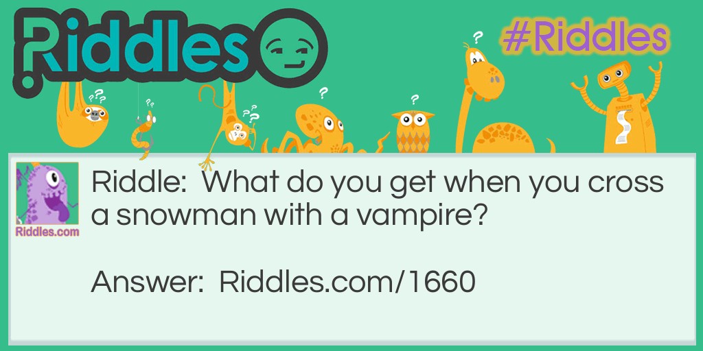 What do you get when you cross a snowman with a vampire?