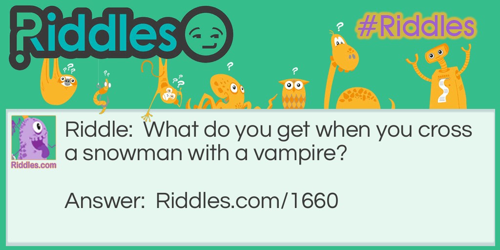 Click to see riddle A snowman and a vampire answer.