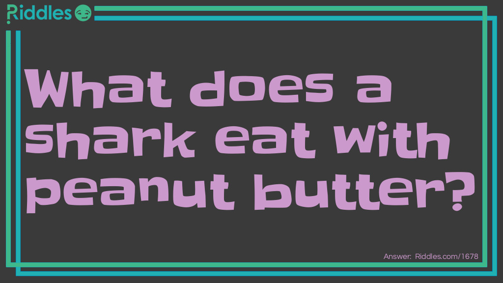 What does a shark eat with peanut butter?