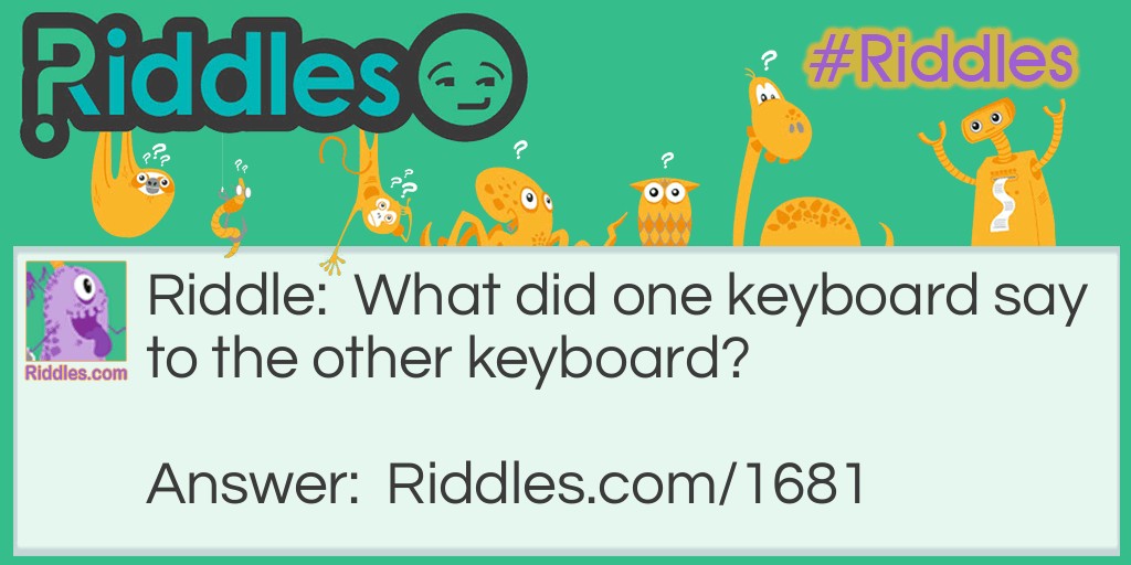 What did one keyboard say to the other keyboard? Riddle Meme.