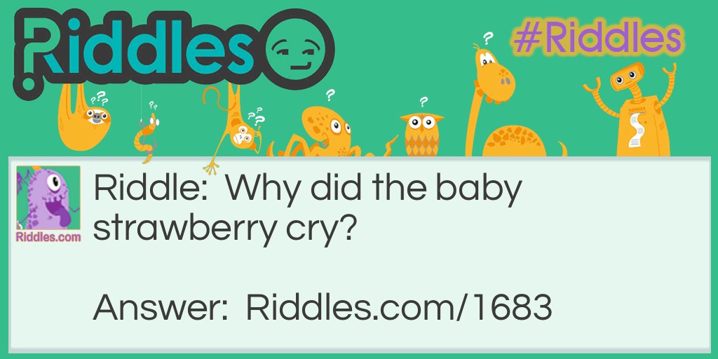 Riddle: Why did the baby strawberry cry? Answer: His parents were in a jam.