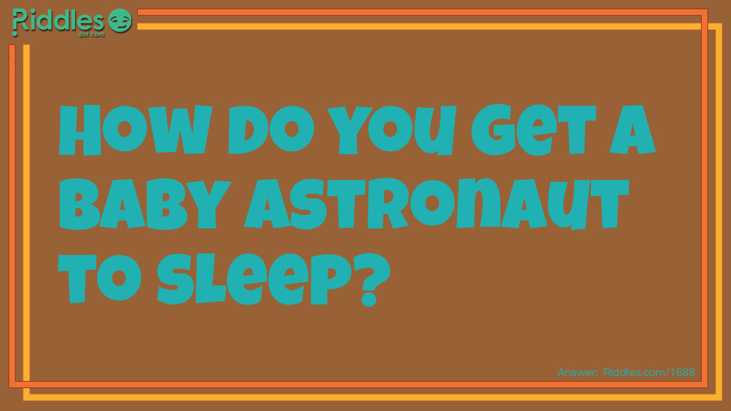 Riddle: How do you get a baby astronaut to sleep? Answer: You rock-it!