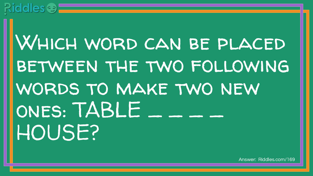 Which word can be placed between the two following words to make two new ones: TABLE _ _ _ _ HOUSE?