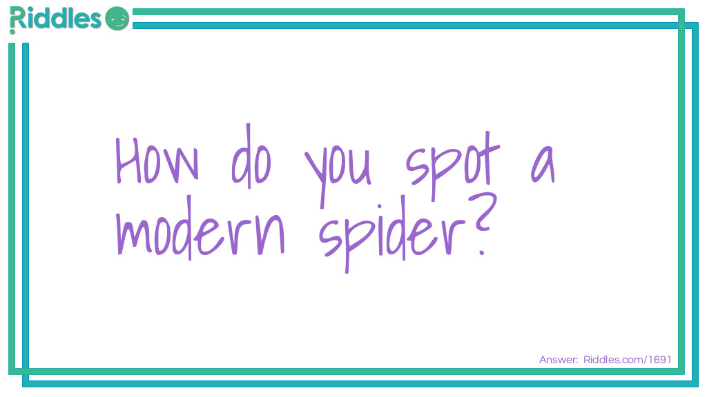 Click to see riddle Modern Spiders answer.