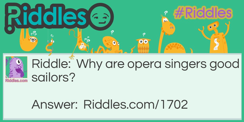 Riddle: Why are opera singers good sailors? Answer: Because they can handle the seas!