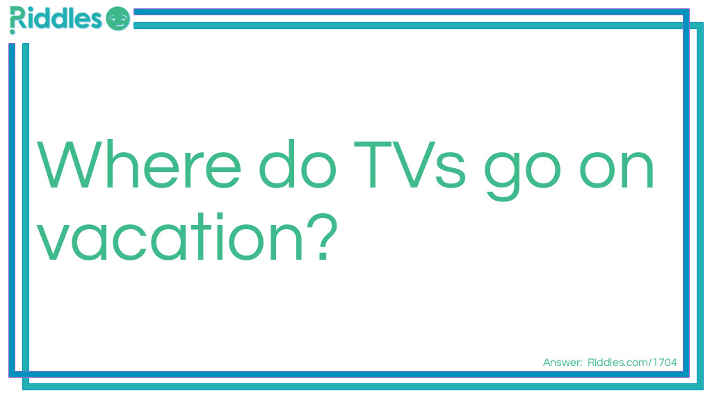 Where do TVs go on vacation? Riddle Meme.