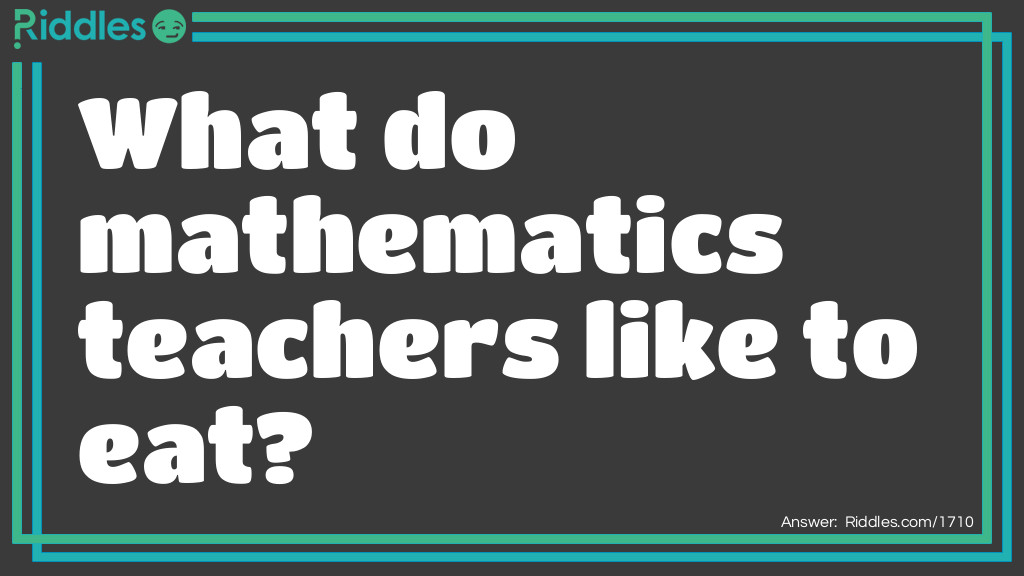 What do mathematics teachers like to eat?