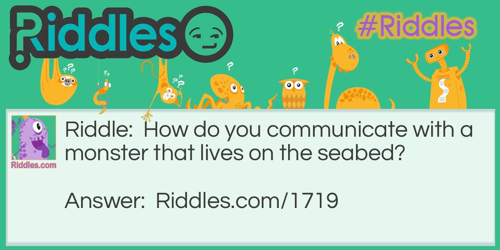 How do you communicate with a monster that lives on the seabed? Riddle Meme.