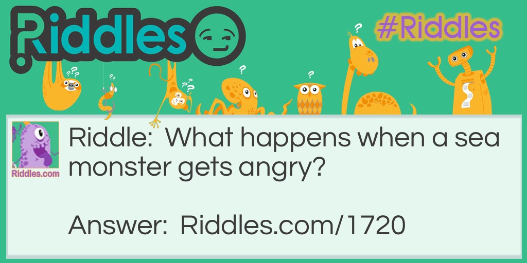 Click to see riddle An Angry Sea Monster answer.