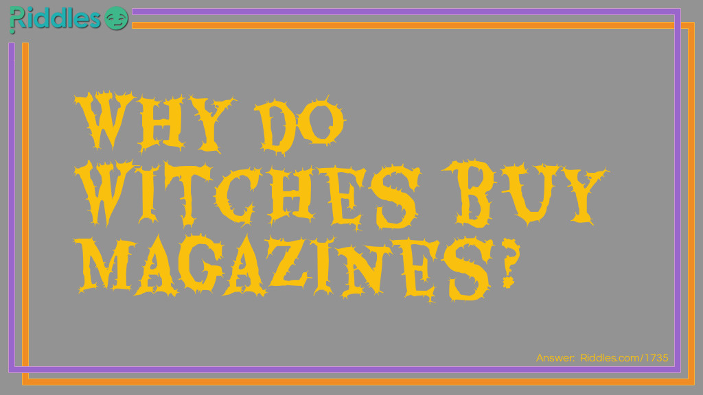 Why do witches buy magazines? Riddle Meme.